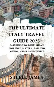 The Ultimate Italy Travel Guide 2023: EasyGuide to Rome, Milan, Florence, Matera, Pallemo, Genoa, Naples and Venice