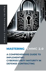 Mastering CMMC 2.0: A Comprehensive Guide to Implementing Cybersecurity Maturity in Defense Contracting