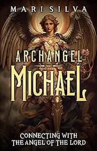 Archangel Michael: Connecting with the Angel of the Lord (Connecting with Spirit Guides)