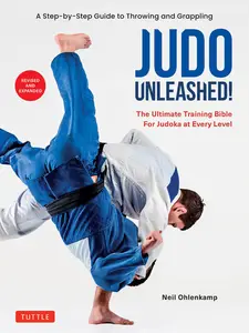 Judo Unleashed!: The Ultimate Training Bible for Judoka at All Levels, Revised and Expanded Edition