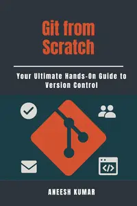 Git from Scratch: Your Ultimate Hands-On Guide to Version Control
