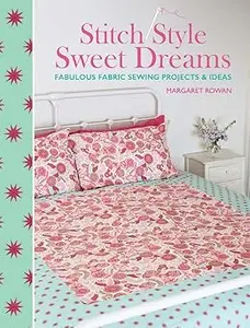 Stitch Style Sweet Dreams: Fabulous Fabric Sewing Projects & Ideas