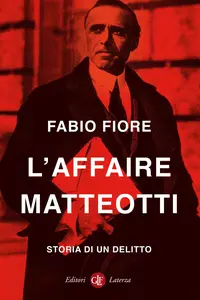 Fabio Fiore - L'affaire Matteotti. Storia di un delitto
