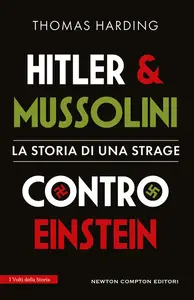 Hitler e Mussolini contro Einstein. La storia di una strage - Thomas Harding