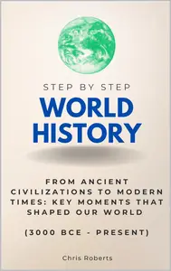 World History Step by Step: From Ancient Civilizations to Modern Times