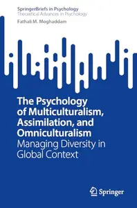 The Psychology of Multiculturalism, Assimilation, and Omniculturalism: Managing Diversity in Global Context