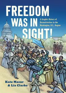 Freedom Was in Sight: A Graphic History of Reconstruction in the Washington, D.C., Region (A Ferris and Ferris Book)