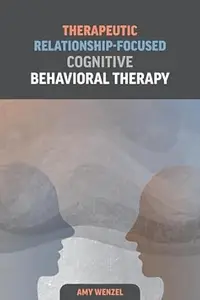 Therapeutic Relationship-Focused Cognitive Behavioral Therapy