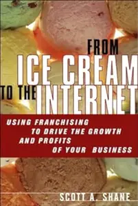 From Ice Cream To The Internet: Using Franchising To Drive The Growth And Profits Of Your Company (Repost)