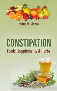 CONSTIPATION. Foods, Supplements & Herbs: 109 FAQs, 57 Daily Recipes, 12 Juices and Other Complementary Remedies.