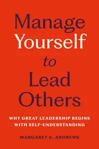 Manage Yourself to Lead Others: Why Great Leadership Begins with Self-Understanding