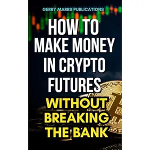 How to Make Money in Crypto Futures Without Breaking the Bank [Audiobook]