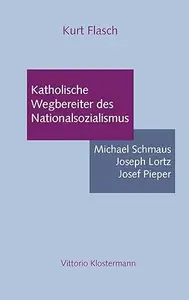 Katholische Wegbereiter des Nationalsozialismus: Michael Schmaus, Joseph Lorz, Josef Pieper; Essay