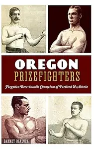 Oregon Prizefighters: Forgotten Bare-Knuckle Champions of Portland & Astoria