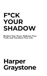 F*ck Your Shadow: Reclaim Your Power, Embrace Your Truth, and Transform Your Life