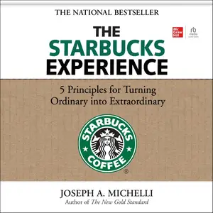 The Starbucks Experience: 5 Principles for Turning Ordinary into Extraordinary