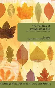 The Politics of Unsustainability: Eco-Politics in the Post-Ecologist Era