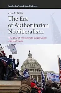 The Era of Authoritarian Neoliberalism: The Rise of Technocrats, Nationalists and Autocrats