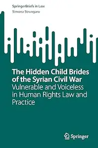 The Hidden Child Brides of the Syrian Civil War: Vulnerable and Voiceless in Human Rights Law and Practice