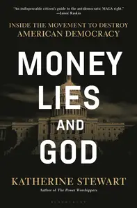 Money, Lies, and God: Inside the Movement to Destroy American Democracy