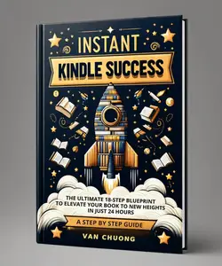 Instant Kindle Success: The Ultimate 18-Step Blueprint To Elevate Your Book to New Heights in 24 Hours!