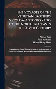 The Voyages of the Venetian Brothers, Nicolò & Antonio Zeno, to the Northern Seas in the XIVth Century