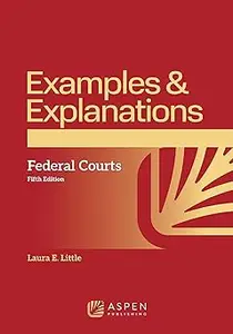 Examples & Explanations for Federal Courts: Learning Secured Transactions Through Multiple-Choice Questions and Analysis