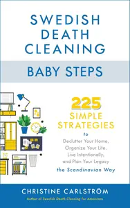 Swedish Death Cleaning Baby Steps: 225 Simple Strategies