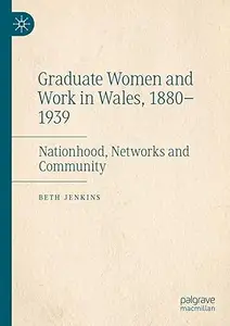 Graduate Women and Work in Wales, 1880–1939: Nationhood, Networks and Community