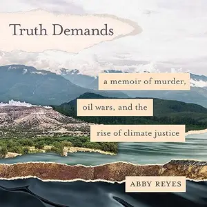 Truth Demands: A Memoir of Murder, Oil Wars, and the Rise of Climate Justice [Audiobook]
