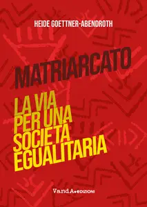 Matriarcato. La via per una società egualitaria - Heide Goettner-Abendroth