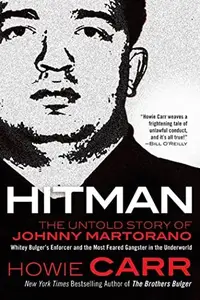 Hitman: The Untold Story of Johnny Martorano:  Whitey Bulger's Enforcer and the Most Feared Gangster in the Underworld