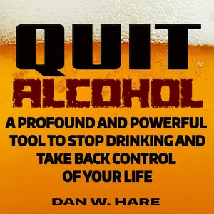 Quit Alcohol: A Profound and Powerful Tool to Stop Drinking and Take Back Control of Your Life