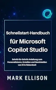 Schnellstart-Handbuch für Microsoft Copilot Studio: Schritt-für-Schritt-Anleitung zum Personalisieren, Erstellen und