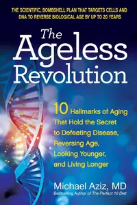 The Ageless Revolution: 10 Hallmarks of Aging That Hold the Secret to Defeating Disease, Reversing Age