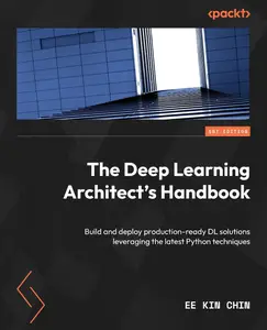 The Deep Learning Architect's Handbook: Build and deploy production-ready DL solutions leveraging the latest Python