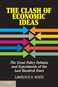 The Clash of Economic Ideas: The Great Policy Debates and Experiments of the Last Hundred Years