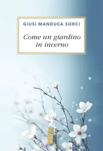 Come un giardino inverno - Giusi Manduca Sorci