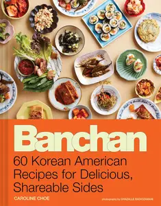 Banchan: 60 Korean American Recipes for Delicious, Shareable Sides