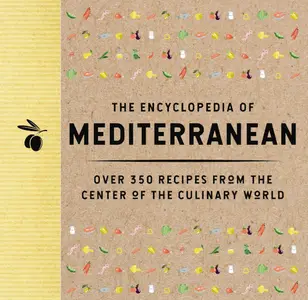 The Encyclopedia of Mediterranean: Over 350 Recipes from the Center of the Culinary World (Encyclopedia Cookbooks)
