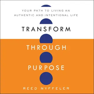 Transform through Purpose: Your Path to Living an Authentic and Intentional Life [Audiobook]