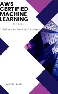 AWS Certified Machine Learning: 200 Practice Questions & Answers