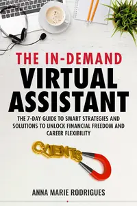 The In-Demand Virtual Assistant: The 7-Day Guide to Smart Strategies and Solutions to Unlock Financial Freedom