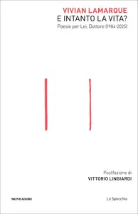E intanto la vita? Poesie per Lei, Dottore (1984-2025) - Vivian Lamarque