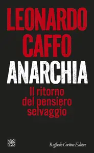 Leonardo Caffo - Anarchia. Il ritorno del pensiero selvaggio