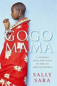 Gogo Mama : A Journey Into the Lives of Twelve African Women