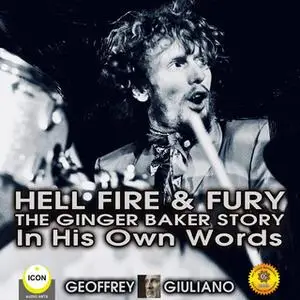 «Hell Fire & Fury The Ginger Baker Story - In His Own Words» by Geoffrey Giuliano