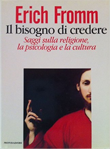 Erich Fromm - Il bisogno di credere. Saggi sulla religione, la psicologia e la cultura
