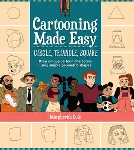 Cartooning Made Easy: Circle, Triangle, Square: Draw unique cartoon characters using simple geometric shapes