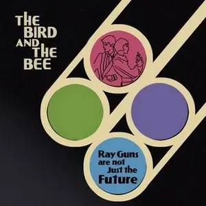 The Bird And The Bee - (2009) Ray Guns Are Not Just The Future